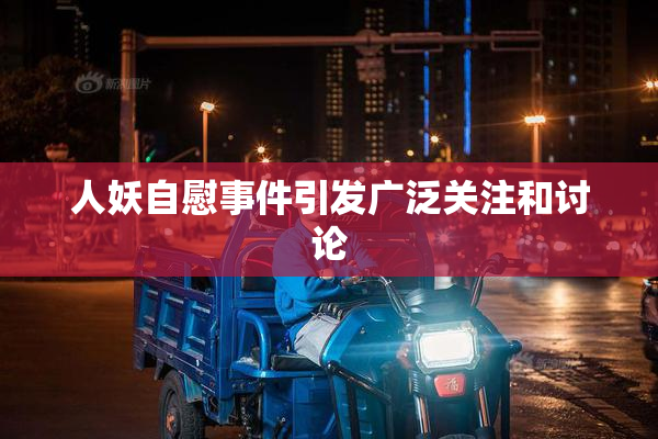 人妖自慰事件引发广泛关注和讨论