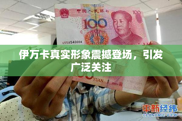 伊万卡真实形象震撼登场，引发广泛关注