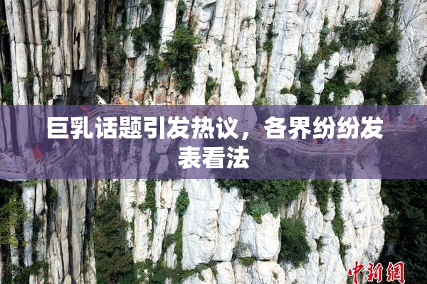巨乳话题引发热议，各界纷纷发表看法