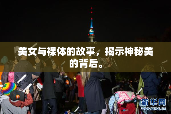 美女与裸体的故事，揭示神秘美的背后。