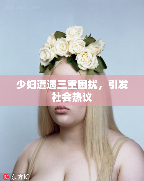 少妇遭遇三重困扰，引发社会热议