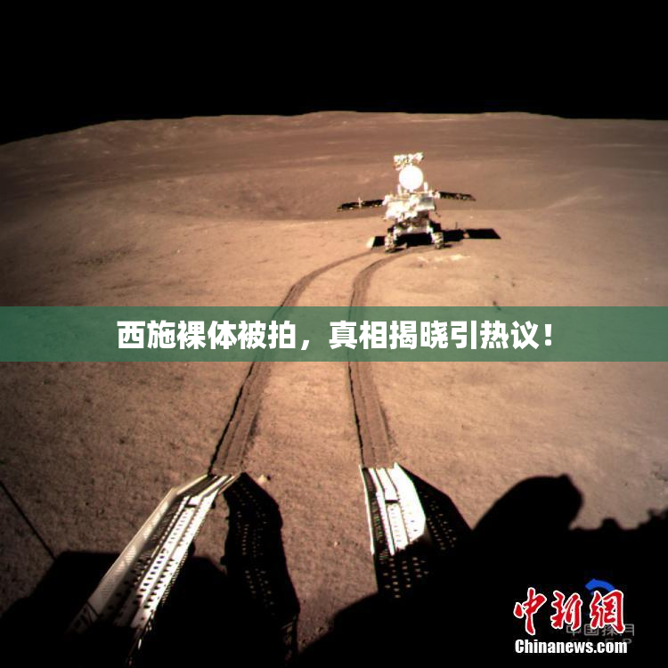 西施裸体被拍，真相揭晓引热议！