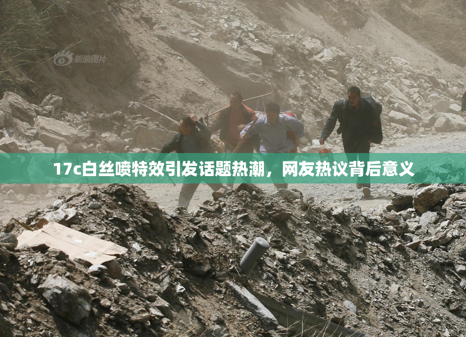 17c白丝喷特效引发话题热潮，网友热议背后意义