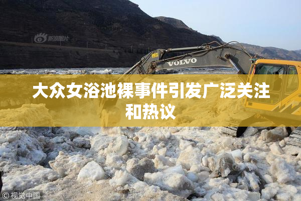 大众女浴池裸事件引发广泛关注和热议
