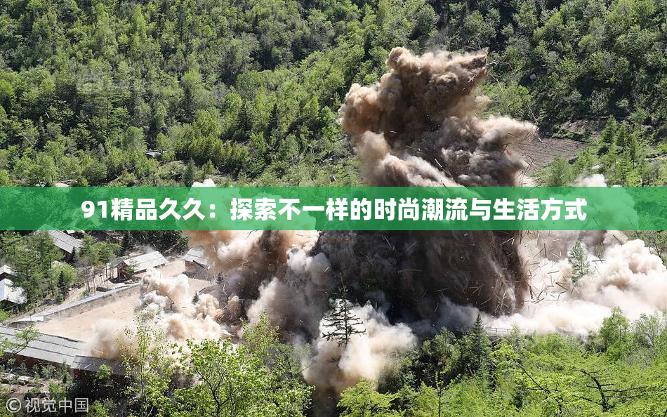 91精品久久：探索不一样的时尚潮流与生活方式