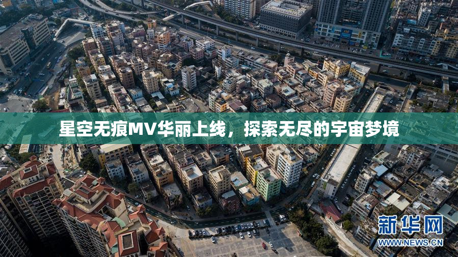 星空无痕MV华丽上线，探索无尽的宇宙梦境