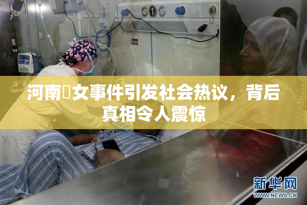 河南婬女事件引发社会热议，背后真相令人震惊