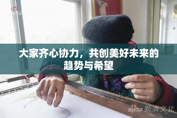 大家齐心协力，共创美好未来的趋势与希望