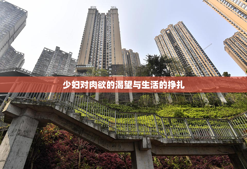 少妇对肉欲的渴望与生活的挣扎