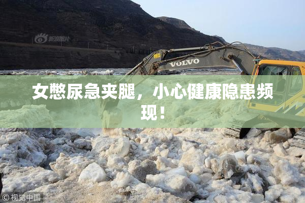 女憋尿急夹腿，小心健康隐患频现！