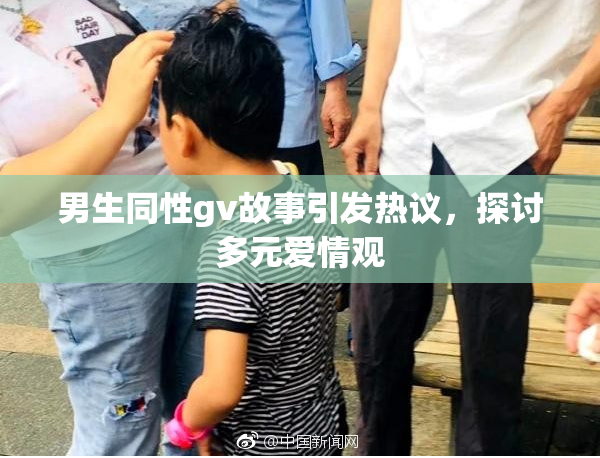 男生同性gv故事引发热议，探讨多元爱情观