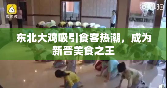 东北大鸡吸引食客热潮，成为新晋美食之王