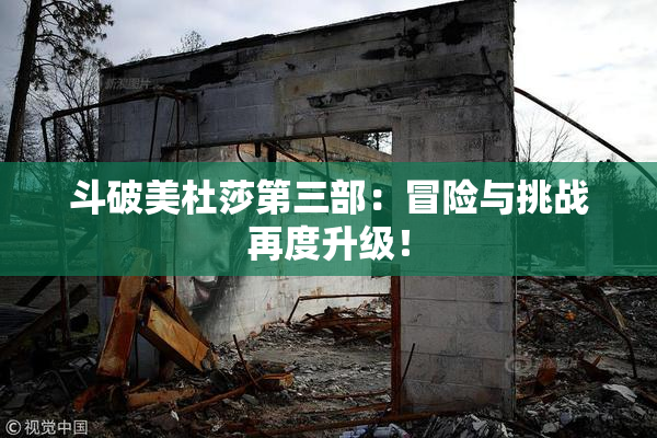 斗破美杜莎第三部：冒险与挑战再度升级！
