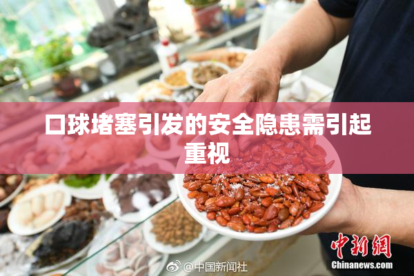 口球堵塞引发的安全隐患需引起重视