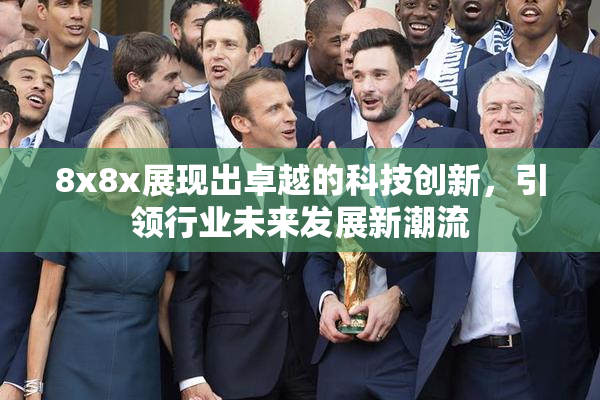 8x8x展现出卓越的科技创新，引领行业未来发展新潮流