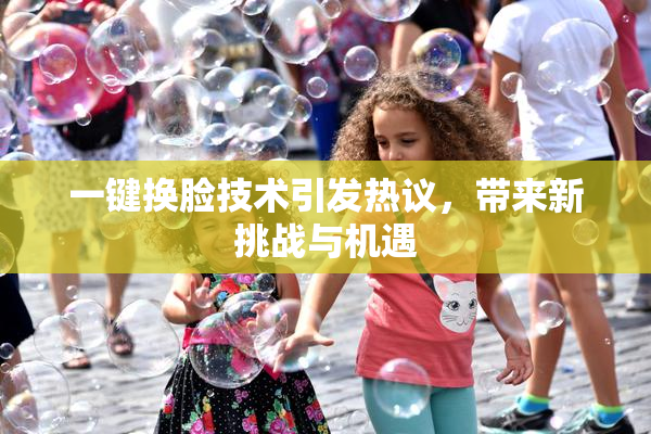一键换脸技术引发热议，带来新挑战与机遇