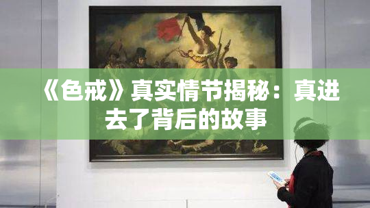 《色戒》真实情节揭秘：真进去了背后的故事