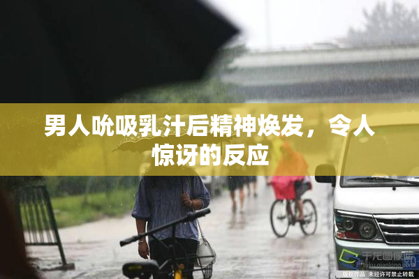 男人吮吸乳汁后精神焕发，令人惊讶的反应