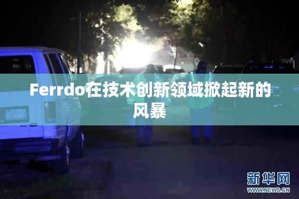 Ferrdo在技术创新领域掀起新的风暴