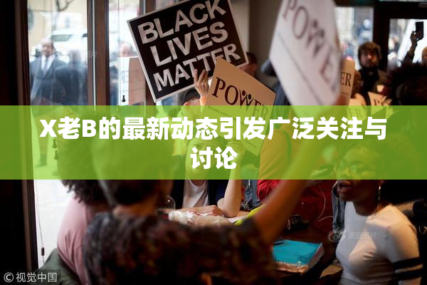 X老B的最新动态引发广泛关注与讨论