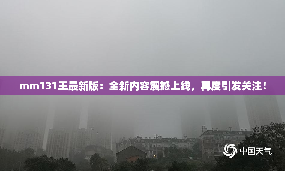 mm131王最新版：全新内容震撼上线，再度引发关注！