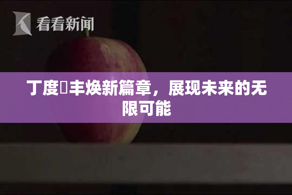 丁度巜丰焕新篇章，展现未来的无限可能