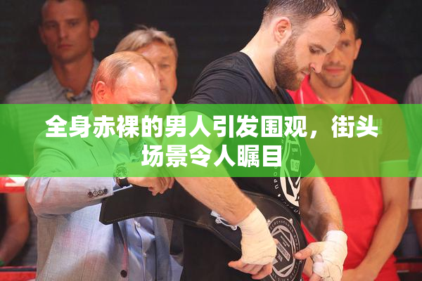 全身赤裸的男人引发围观，街头场景令人瞩目