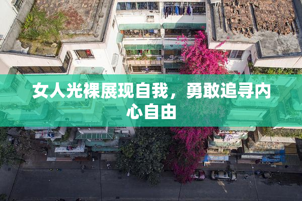 女人光裸展现自我，勇敢追寻内心自由