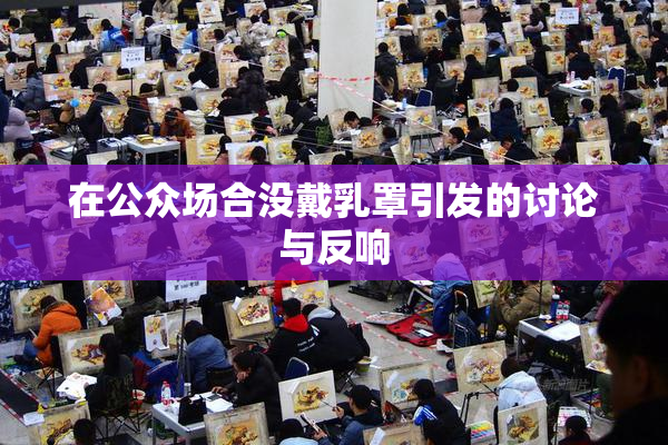 在公众场合没戴乳罩引发的讨论与反响