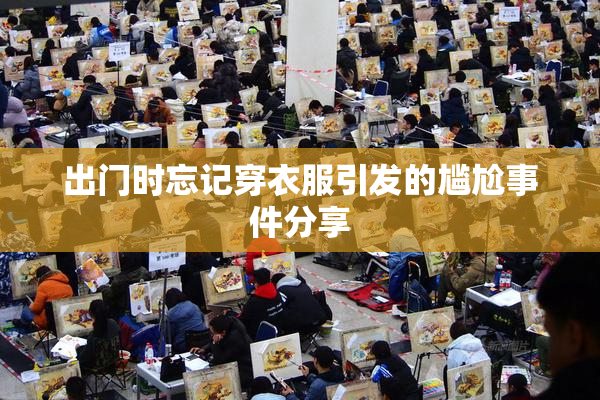 出门时忘记穿衣服引发的尴尬事件分享