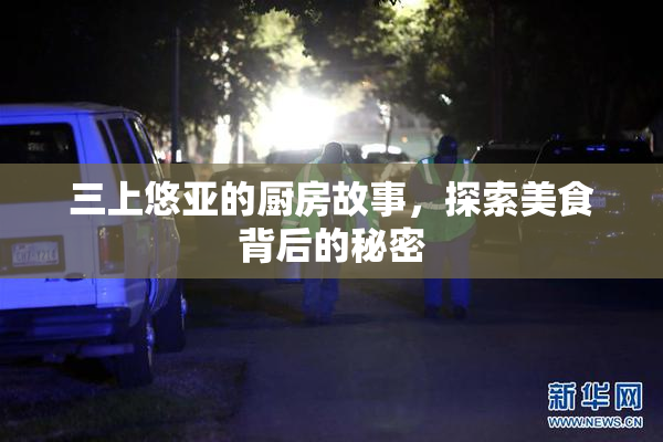 三上悠亚的厨房故事，探索美食背后的秘密