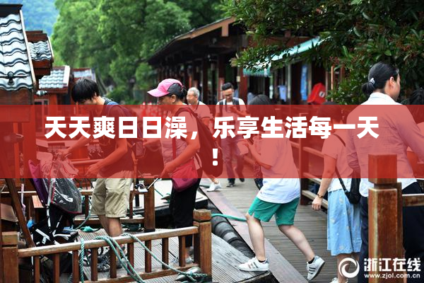 天天爽日日澡，乐享生活每一天！