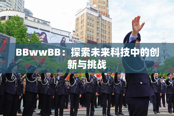 BBwwBB：探索未来科技中的创新与挑战