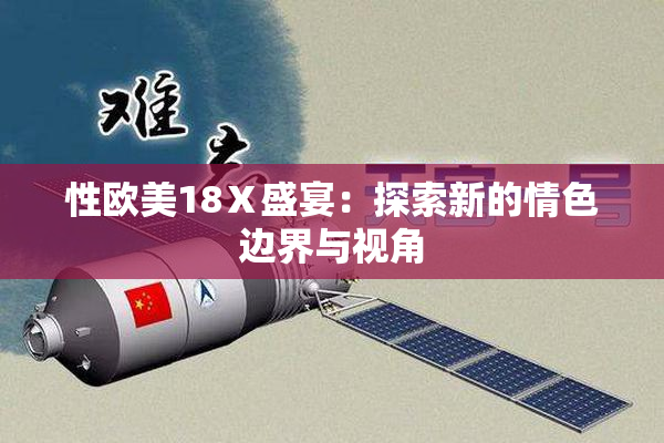 性欧美18Ⅹ盛宴：探索新的情色边界与视角