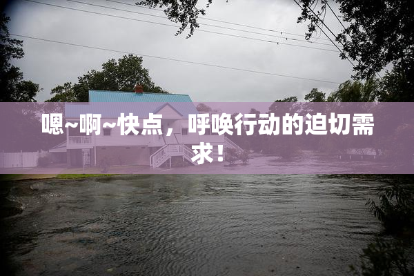 嗯~啊~快点，呼唤行动的迫切需求！