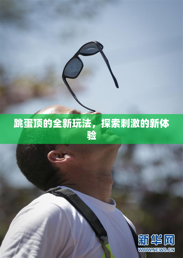跳蛋顶的全新玩法，探索刺激的新体验