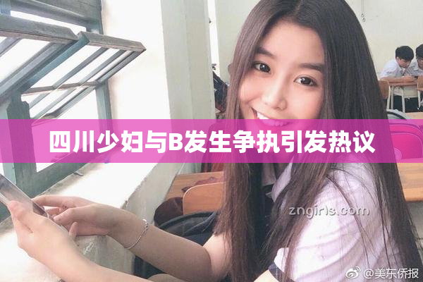 四川少妇与B发生争执引发热议