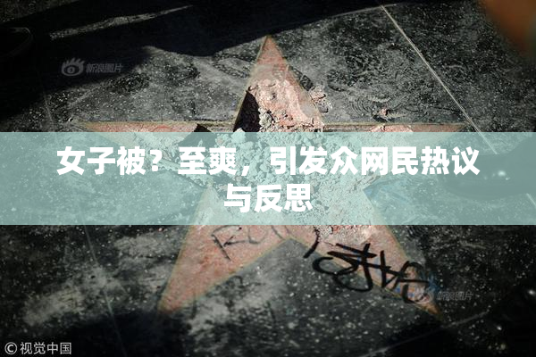 女子被？至爽，引发众网民热议与反思