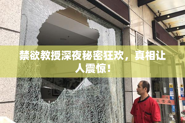 禁欲教授深夜秘密狂欢，真相让人震惊！