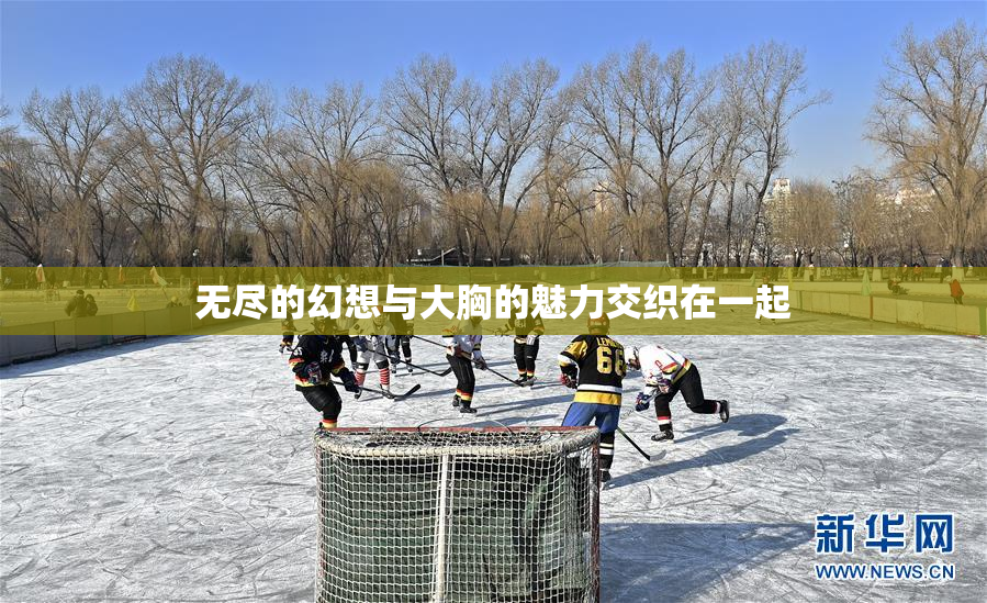 无尽的幻想与大胸的魅力交织在一起