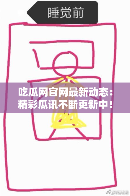 吃瓜网官网最新动态：精彩瓜讯不断更新中！