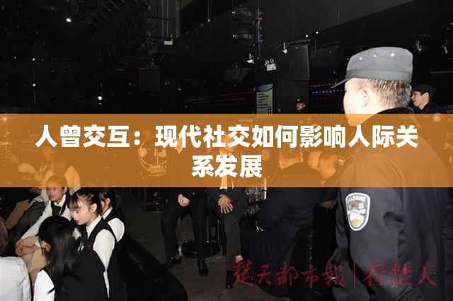人曾交互：现代社交如何影响人际关系发展