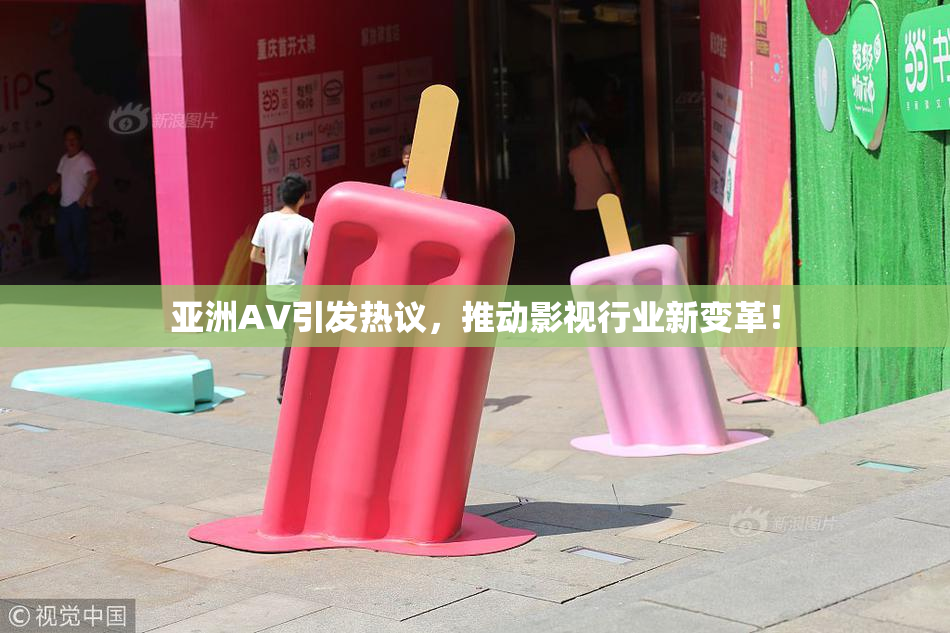 亚洲AV引发热议，推动影视行业新变革！