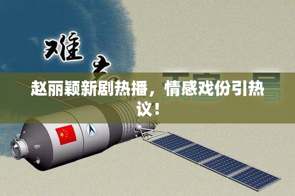 赵丽颖新剧热播，情感戏份引热议！