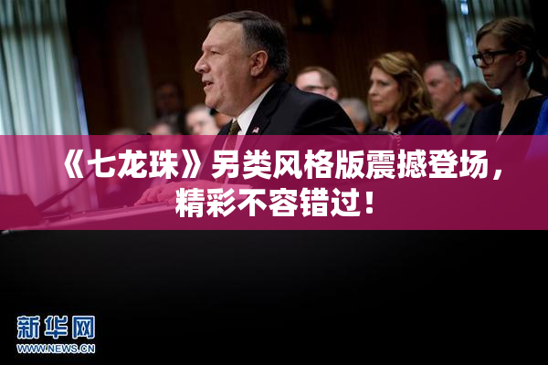 《七龙珠》另类风格版震撼登场，精彩不容错过！