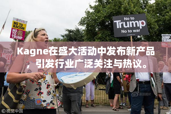 Kagne在盛大活动中发布新产品，引发行业广泛关注与热议。