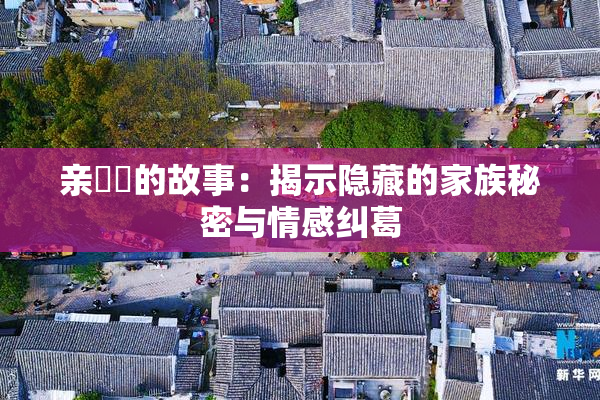 亲妺妺的故事：揭示隐藏的家族秘密与情感纠葛