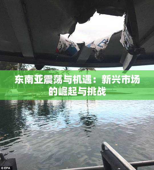 东南亚震荡与机遇：新兴市场的崛起与挑战