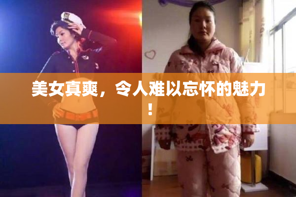 美女真爽，令人难以忘怀的魅力！