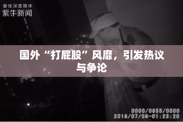 国外“打屁股”风靡，引发热议与争论